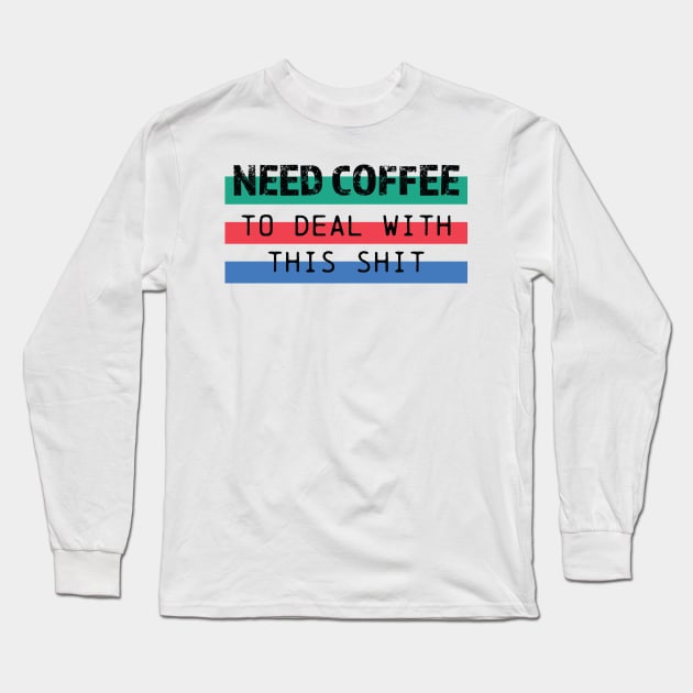 Need Coffee to deal with this shit Edit Long Sleeve T-Shirt by Think Beyond Color